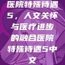医院特殊待遇5,人文关怀与医疗进步的融合医院特殊待遇5中文 第1张 医院特殊待遇5,人文关怀与医疗进步的融合医院特殊待遇5中文 第1张