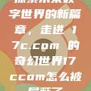 探索未来数字世界的新篇章，走进 17c.com 的奇幻世界17ccom怎么被屏蔽了  第1张