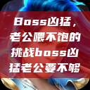 Boss凶猛，老公喂不饱的挑战boss凶猛老公要不够  第1张
