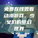 免费在线观看动漫游戏，少女们的梦幻世界  第1张