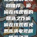 免费高清电视剧推荐，偷偷在线观看的精选之作偷偷在线观看免费高清电视剧推荐动漫  第1张