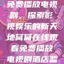 窝窝在线观看免费播放电视剧,探索影视娱乐的新天地窝窝在线观看免费播放电视剧酒店监控 第1张 窝窝在线观看免费播放电视剧,探索影视娱乐的新天地窝窝在线观看免费播放电视剧酒店监控 第1张