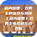 菊内留香，双男主的宿命与抉择《菊内留香》双男主电视剧在线观看  第1张