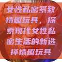 女性私密紧致情趣玩具,探索现代女性私密生活的新选择情趣玩具 第1张 女性私密紧致情趣玩具,探索现代女性私密生活的新选择情趣玩具 第1张