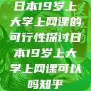 日本19岁上大学上网课的可行性探讨日本19岁上大学上网课可以吗知乎  第1张