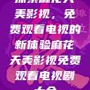 探索麻花天美影视，免费观看电视的新体验麻花天美影视免费观看电视剧大全  第1张