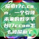 探索17c.com，一个引领未来的数字平台17ccom怎么被屏蔽了  第1张