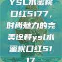 YSL水蜜桃口红5177，时尚魅力的完美诠释ysl水蜜桃口红5117  第1张