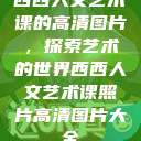 西西人文艺术课的高清图片，探索艺术的世界西西人文艺术课照片高清图片大全  第1张