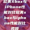 欧美Xbox与iPhone性能对比欧美xbox与iphone性能对比视频  第1张