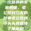一次意外的亲密触碰，老公咬我引发的故事老公咬我小头头弄破皮了电视剧  第1张