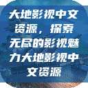 大地影视中文资源，探索无尽的影视魅力大地影视中文资源  第1张