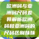 欧洲码与亚洲码尺码差异解析欧洲码和亚洲码的尺码区别妹妹  第1张
