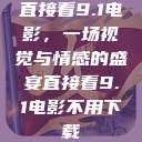 直接看9.1电影，一场视觉与情感的盛宴直接看9.1电影不用下载  第1张