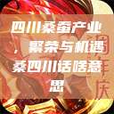 四川桑蚕产业，繁荣与机遇桑四川话啥意思  第1张