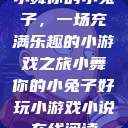 小舞你的小兔子，一场充满乐趣的小游戏之旅小舞你的小兔子好玩小游戏小说在线阅读  第1张
