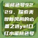 YSL口红水蜜桃色号9229，探索美妆新风尚的必备之选ysl口红水蜜桃色号92295  第1张
