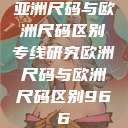 亚洲尺码与欧洲尺码区别专线研究欧洲尺码与欧洲尺码区别966  第1张