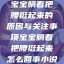 宝宝躺着把腰挺起来的原因与关注事项宝宝躺着把腰挺起来怎么回事小说 第1张 宝宝躺着把腰挺起来的原因与关注事项宝宝躺着把腰挺起来怎么回事小说 第1张