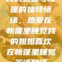 我的姐姐与帐篷的独特情缘，热爱在帐篷里睡觉我的姐姐喜欢在帐篷里睡觉英语翻译  第1张