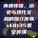 青楼传媒，历史与现代交融的媒介传奇xk8135星空传媒  第1张