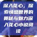 深入花心，探索情感世界的奥秘与魅力深入花心小说阅读  第1张