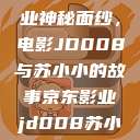 揭开京东影业神秘面纱，电影JD008与苏小小的故事京东影业jd008苏小小的搭档  第1张