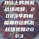 B站上的刺激战场视频，2023年的新篇章B站刺激战场视频2023  第1张