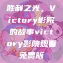 胜利之光，Victory影院的故事victory影院观看免费版  第1张