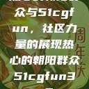 热心的朝阳群众与51cgfun，社区力量的展现热心的朝阳群众51cgfun3u8  第1张