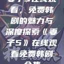 妻子5在线观看，免费韩剧的魅力与深度探索《妻子5》在线观看免费韩剧全集  第1张