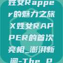 首次亮相的X姓女Rapper的魅力之旅X姓女RAPPER的首次亮相_澎湃新闻-The Paper  第1张