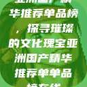 亚洲国产精华推荐单品榜，探寻璀璨的文化瑰宝亚洲国产精华推荐单单品榜在线  第1张