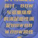 关于性满足的探讨，BBW与多重维度的满足感性满足BBWBBWBBW同性恋  第1张