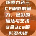 探索九色三CE眼影的魅力，色彩的魔法与艺术9色3ce眼影多少钱  第1张