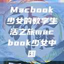 Macbook少女的数字生活之旅macbook少女中国  第1张