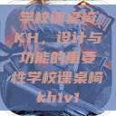 学校课桌椅KH,设计与功能的重要性学校课桌椅kh1v1 第1张 学校课桌椅KH,设计与功能的重要性学校课桌椅kh1v1 第1张