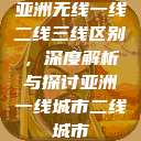 亚洲无线一线二线三线区别，深度解析与探讨亚洲一线城市二线城市  第1张