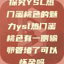 探究YSL热门蜜桃色的魅力ysl热门蜜桃色有一侧输卵管堵了可以怀孕吗  第1张