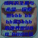 嫩叶轻舞，槡搡间的生机与希望—探索嫩bbb槡bbbb搡bbbb的世界嫩BBB槡BBBB搡BBBB小说  第1张