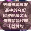 玉壶春瓶与聊斋中的奇幻世界聊斋之玉壶春瓶最经典十首诗句  第1张