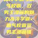 高冷学霸与霸气校霸，双男主漫画的魅力高冷学霸×霸气校霸双男主漫画推荐  第1张