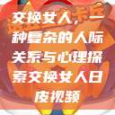 交换女人，一种复杂的人际关系与心理探索交换女人日皮视频  第1张