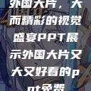 外国大片，大而精彩的视觉盛宴PPT展示外国大片又大又好看的ppt免费  第1张