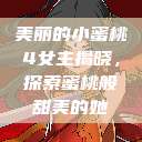 美丽的小蜜桃4女主揭晓，探索蜜桃般甜美的她  第1张