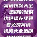 在线观看免费高清视频大全，追剧的新时代选择在线观看免费高清视频大全追剧妹妹的闺蜜  第1张