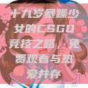十九岁暴躁少女的CSGO竞技之路，免费观看与热爱并存  第1张
