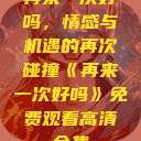 再来一次好吗，情感与机遇的再次碰撞《再来一次好吗》免费观看高清全集  第1张