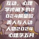 欧美人与人的互动，心理学视角下的2024展望欧美人与人动人物2024 心理学五月天  第1张