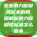 宝宝用力嗯脚翘起来的原因解析用力嗯脚翘起来怎么回事  第1张